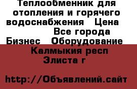 Теплообменник для отопления и горячего водоснабжения › Цена ­ 11 000 - Все города Бизнес » Оборудование   . Калмыкия респ.,Элиста г.